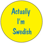 Actually I'm Swedish round button/magnet