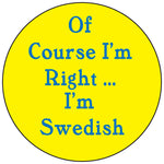 Of course I'm right Swedish round button/magnet