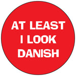 At least I look Danish round button/magnet
