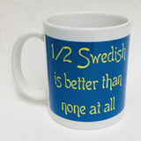 1/2 Swedish is Better Than None at All coffee mug