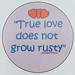 True Love Does Not Grow Rusty round button/magnet