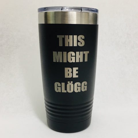 This Might be Glögg on Black 20 oz Stainless Steel hot/cold Cup