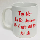 Try not to be Jealous We can't all be Danish coffee mug