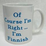 Of Course I'm Right... I'm Finnish coffee mug