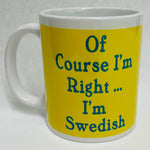 Of course I'm Right I'm Swedish coffee mug